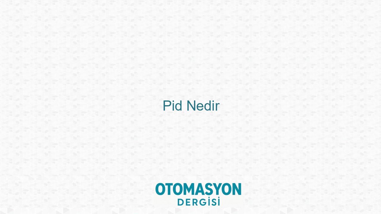 Pid Nedir - Otomasyon Dergisi